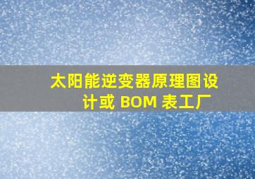 太阳能逆变器原理图设计或 BOM 表工厂